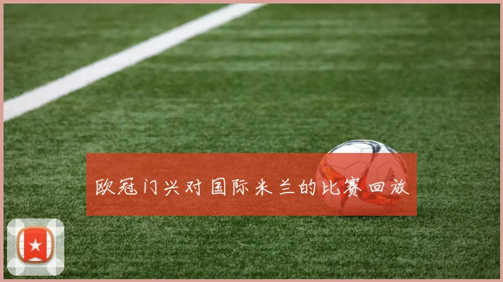 欧冠门兴对国际米兰的比赛回放