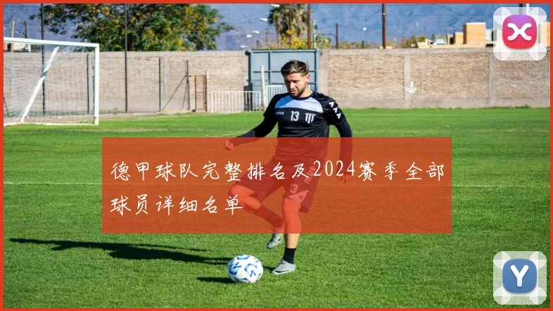 德甲球队完整排名及2024赛季全部球员详细名单