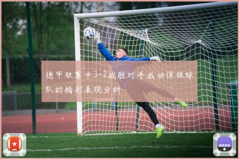 德甲联赛中3-2战胜对手成功保级球队的精彩表现分析