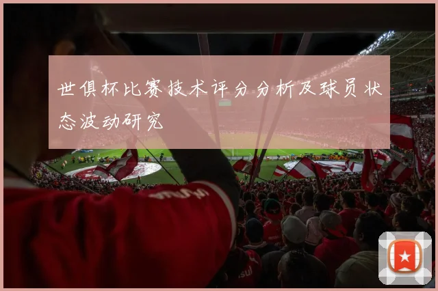 世俱杯比赛技术评分分析及球员状态波动研究